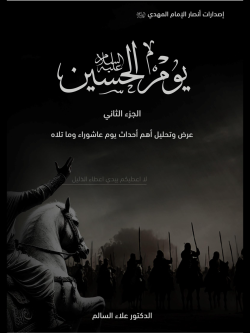 يوم الحسين (ع) - الجزء الثاني  عرض وتحليل أهم أحداث يوم عاشوراء وما تلاه  بقلم: الدكتور الشيخ علاء السالم